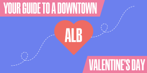 Graphic that says "Your guide to a downtown valentine's day" with the ALB heart